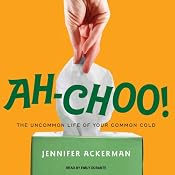 Ah-Choo!: The Uncommon Life of Your Common Cold | [Jennifer Ackerman]