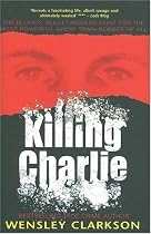 Killing Charlie: The Bloody, Bullet-Riddled Hunt for the Most Powerful Great Train Robber of All
