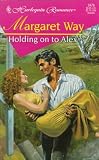 Holding On To Alex (Harlequin Romance, No 3476)