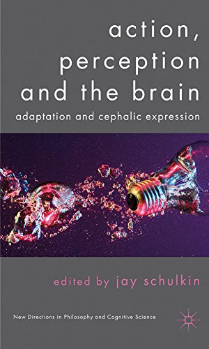 Action, Perception and the Brain: Adaptation and Cephalic Expression (New Directions in Philosophy and Cognitive Science)