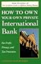 How to Own Your Own Private International Bank: For Profit, Privacy, and Tax Protection