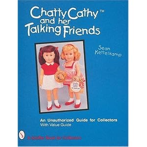 Chatty Cathy and Her Talking Friends: An Unauthorized Guide for Collectors (Schiffer Book... by Sean Kettelkamp