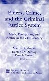 Elders, Crime, and the Criminal Justice System: Myth, Perceptions, and Reality in the 21st Century