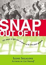 Snap Out of it: 101 Ways to Get out of Your Rut and into Your Groove: 101 Ways to Get Out of Your Rut and into Your Groove