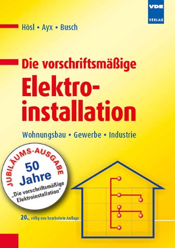 VDE VERLAG Die vorschriftsm&auml;&szlig;ige Elektroinstallation: Wohnungsbau &middot; Gewerbe &middot; Industrie