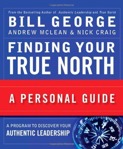 Finding Your True North: A Personal Guide (J-B Warren Bennis Series) by George, Bill, McLean, Andrew, Craig, Nick (2008) Paperback