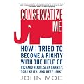 Conservatize Me: How I Tried to Become a Righty with the Help of Richard Nixon, Sean Hannity, Toby Keith, and Beef Jerky book cover