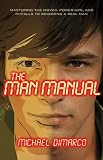Man Manual, The: Mastering the Moves, Power-Ups, and Pitfalls to Becoming a Real Man