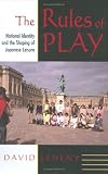 The Rules of Play: National Identity and the Shaping of Japanese Leisure (Cornell Studies in Political Economy)