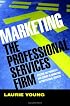 Marketing the Professional Services Firm: Applying the Principles and the Science of Marketing to the Professions