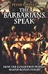 The Barbarians Speak: How the Conquered Peoples Shaped Roman Europe.
