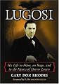Lugosi: His Life in Films, on Stage, and in the Hearts of Horror Lovers