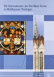 Produkt-Bild: Die Glasmalereien der Divi Blasii Kirche in M&uuml;hlhausen/Th&uuml;ringen: Interdisziplin&auml;re Forschung und Restaurierung