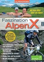 Faszination AlpenX 01: Alpencross: Mit dem Bike &uuml;ber die Alpen / Virus Alpencross: 3 Bike-Routen zum Gardasee / Ein Gef&uuml;hlsausbruch in Wort und Bild / ... Info- und Serviceteil / Mit GPS-Hinweisen