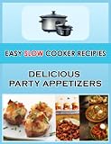 Easy Slow Cooker Recipes: Delicious Party Appetizers (Easy Cooking Series)