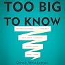Too Big To Know: Rethinking Knowledge Now That the Facts Aren't the Facts, Experts Are Everywhere, and the Smartest Person in the Room Is the Room