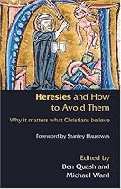 Heresies and How to Avoid Them: Why It Matters What Christians Believe