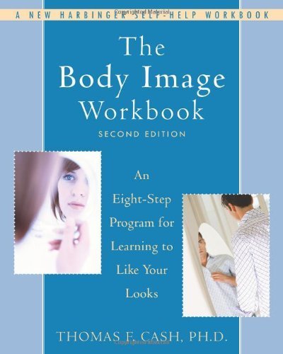 Body Image Workbook: An Eight-step Program for Learning to Like Your Looks by Thomas F. Cash (2008) Paperback