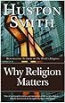 Why Religion Matters: The Fate of the Human Spirit in an Age of Disbelief