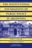 The Institutional Foundations of Public Policy in Argentina: A Transactions Cost Approach (Political Economy of Institutions and Decisions)