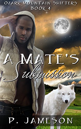 A Mate's Submission: (Hot Paranormal Shifter Romance) (Ozark Mountain Shifters Book 4), by P. Jameson