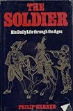 The soldier : his daily life through the ages