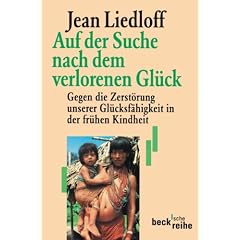Auf der Suche nach dem verlorenen Gl�ck: Gegen die Zerst�rung unserer Gl�cksf�higkeit in der fr�hen Kindheit