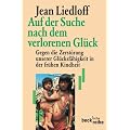Auf der Suche nach dem verlorenen Gl�ck: Gegen die Zerst�rung unserer Gl�cksf�higkeit in der fr�hen Kindheit