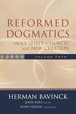 Reformed Dogmatics, vol. 4: Holy Spirit, Church, and New Creation