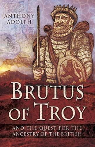 Brutus of Troy: And the Quest for the Ancestry of the British