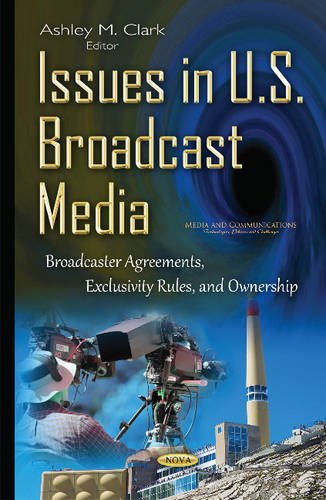 Issues in U.S.: Broadcast Media: Broadcaster Agreements, Exclusivity Rules, and Ownership (Media and Communications - Technologies, Policies and Challenges)