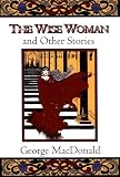 The Wise Woman and Other Stories (Fantasy Stories of George MacDonald) by George MacDonald (1980-10-23)