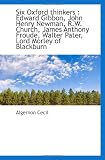 Six Oxford thinkers : Edward Gibbon, John Henry Newman, R.W. Church, James Anthony Froude, Walter Pa