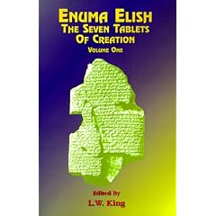 Enuma Elish Vol 1: The Seven Tablets of Creation; The Babylonian and Assyrian Legends Concerning the Creation of the World and of Mankind