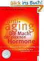 Anti-Aging - Die Macht der eigenen Hormone: Die Macht der eigenen Hormone. Bestimmen Sie Ihren Hormontyp. Aktivieren Sie Ihre Lebenskraft