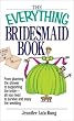 Everything Bridesmaid: From Planning the Shower to Supporting the Bride, All You Need to Survive and Enjoy the Wedding (Everything Series)
