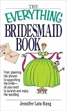 Everything Bridesmaid: From Planning the Shower to Supporting the Bride, All You Need to Survive and Enjoy the Wedding (Everything Series)
