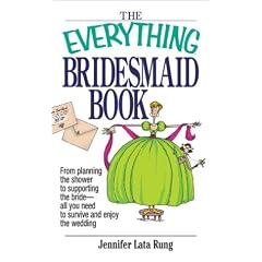 Everything Bridesmaid: From Planning the Shower to Supporting the Bride, All You Need to Survive and Enjoy the Wedding (Everything Series)