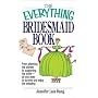 Everything Bridesmaid: From Planning the Shower to Supporting the Bride, All You Need to Survive and Enjoy the Wedding (Everything Series)