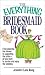 Everything Bridesmaid: From Planning the Shower to Supporting the Bride, All You Need to Survive and Enjoy the Wedding (Everything Series)