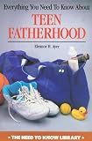 Everything You Need to Know about Teen Fatherhood (Need to Know Library)