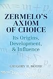 Zermelo's axiom of choice : its origins, development, & influence