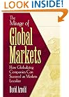 The Mirage of Global Markets: How Globalizing Companies Can Succeed as Markets Localize