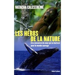 H�ros de la nature : A la rencontre de ceux qui se battent pour le monde sauvage