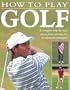 How to Play Golf: A Complete Step-by-Step Course from Starting Out to Advanced Techniques