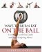 101 Ways to Burn Fat on the Ball: Lose Weight with Fun Cardio Moves and Body Sculpting Moves! (Ways to Workout): Lose Weight with Fun Cardio Moves and Body Sculpting Moves! (Ways to Workout)