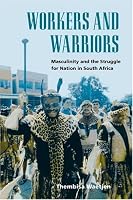 Workers and Warriors: Masculinity and the Struggle for Nation in South Africa