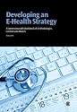Developing an E-Health Strategy: A Commonwealth Workbook of Methodologies, Content and Models