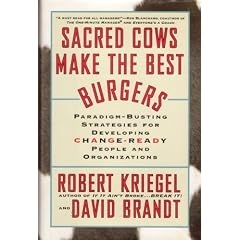 Sacred Cows Make the Best Burgers: Paradigm-Busting Strategies for Developing Change-Ready People and Organizations