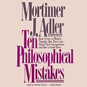 Ten Philosophical Mistakes: Basic Errors in Modern Thought - How They Came About, Their Consequences, and How to Avoid Them | [Mortimer J. Adler]